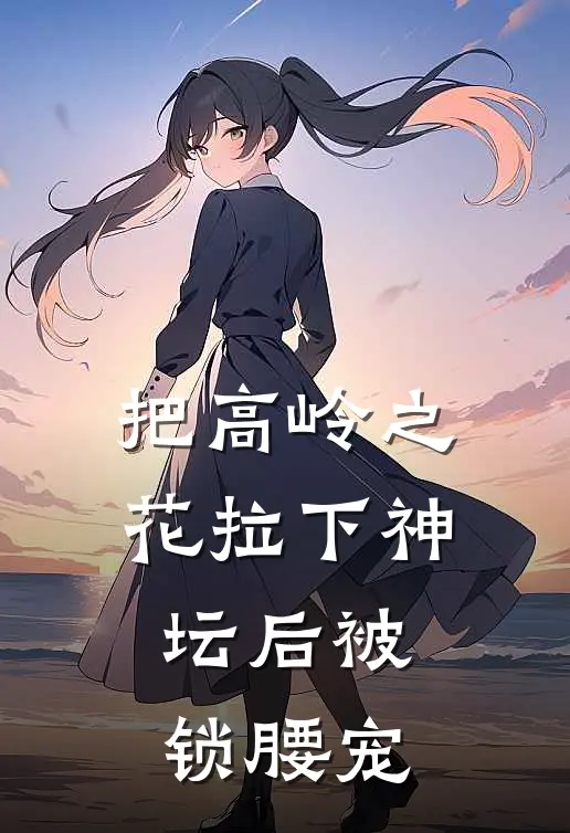 把高岭之花拉下神坛后被锁腰宠