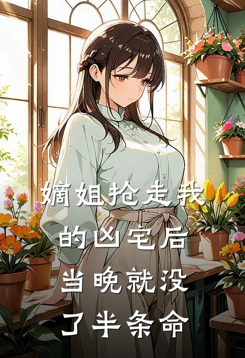 嫡姐抢走我的凶宅后，当晚就没了半条命