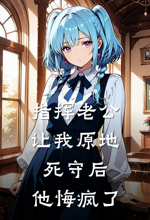 指挥老公让我原地死守后，他悔疯了