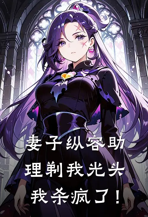 妻子纵容助理剃我光头，我杀疯了！