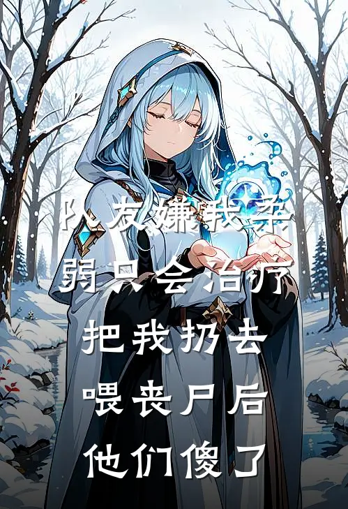 队友嫌我柔弱只会治疗，把我扔去喂丧尸后他们傻了